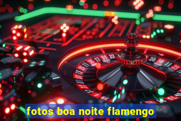 fotos boa noite flamengo